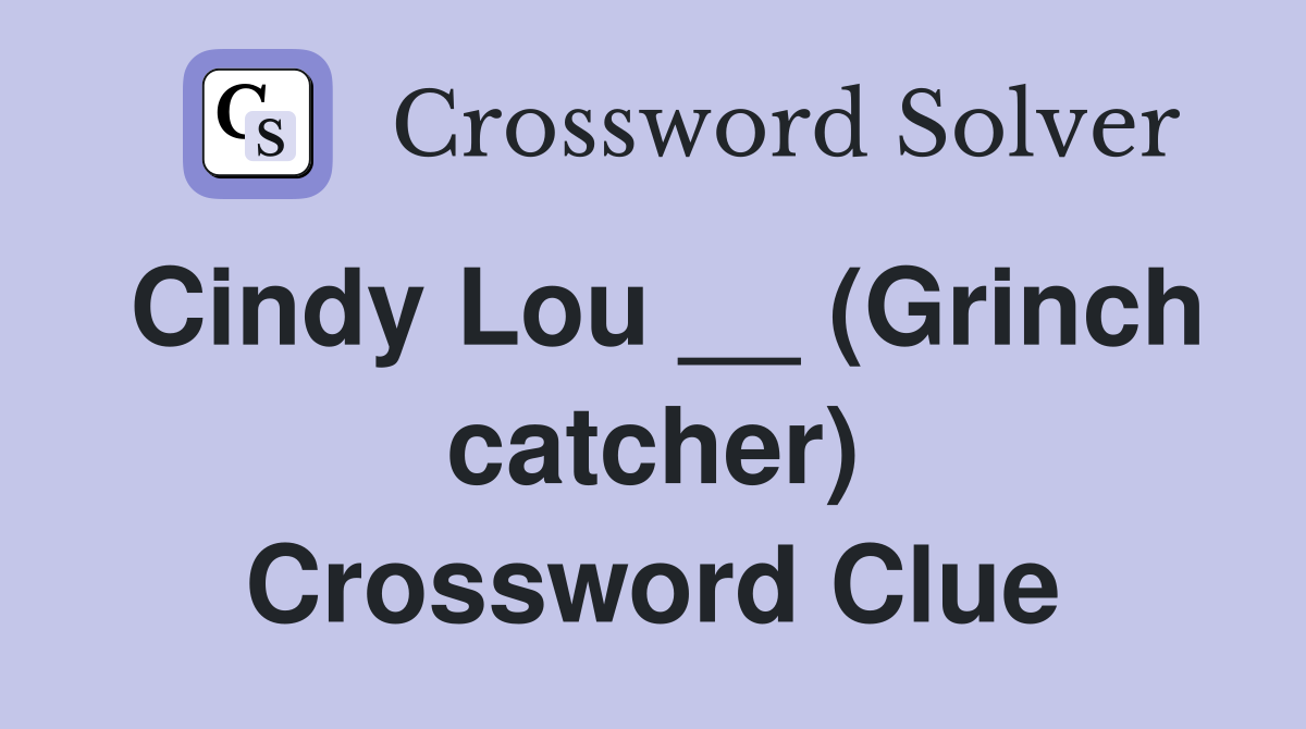 Cindy Lou __ (Grinch catcher) Crossword Clue