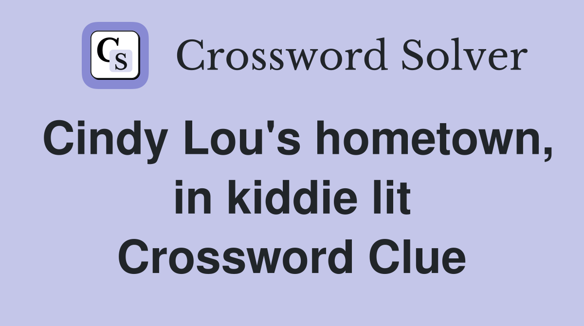 Cindy Lou's hometown, in kiddie lit Crossword Clue