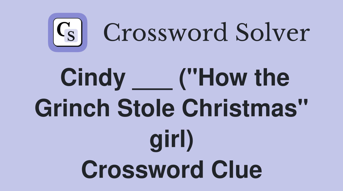 Cindy ___ ("How the Grinch Stole Christmas" girl) Crossword Clue