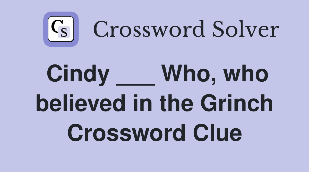 Cindy ___ Who, who believed in the Grinch Crossword Clue
