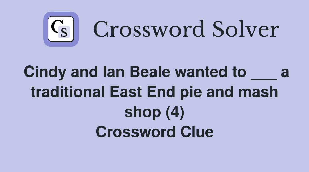Cindy and Ian Beale wanted to ___ a traditional East End pie and mash shop (4) Crossword Clue