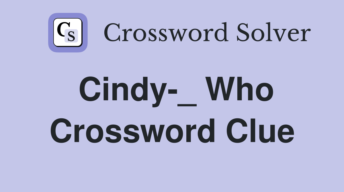 Cindy-_ Who Crossword Clue