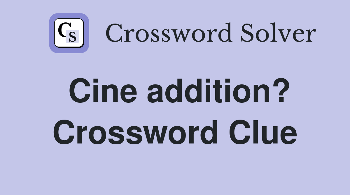 Cine addition? Crossword Clue