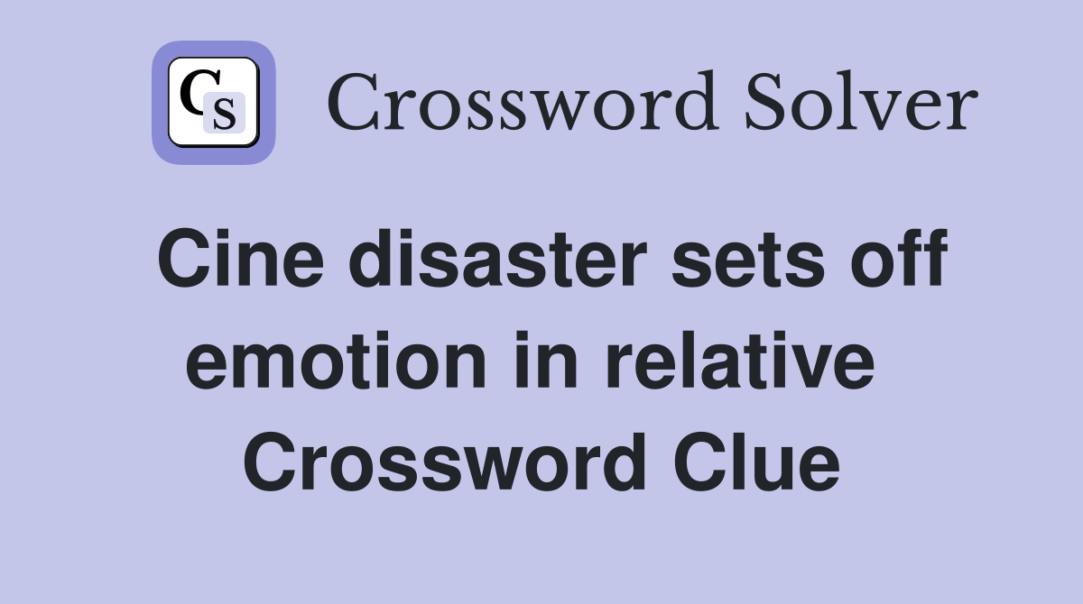Cine disaster sets off emotion in relative  Crossword Clue