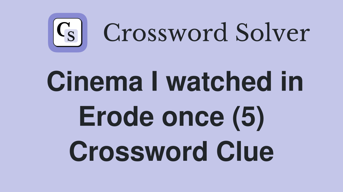 Cinema I watched in Erode once (5) Crossword Clue