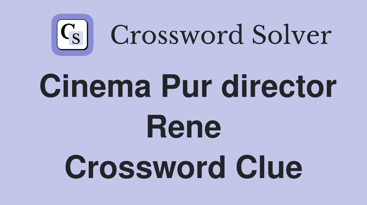 Cinema Pur director Rene Crossword Clue