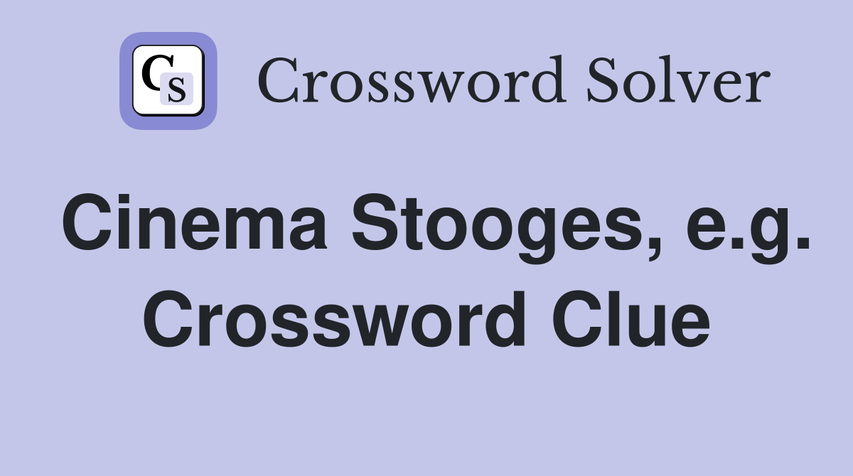 Cinema Stooges, e.g. Crossword Clue