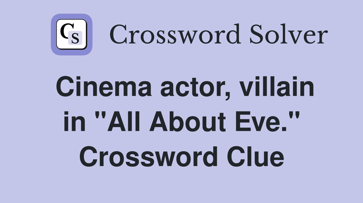 Cinema actor, villain in "All About Eve." Crossword Clue