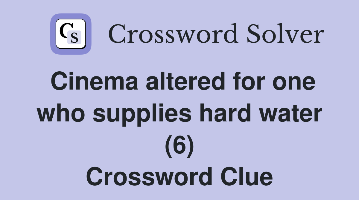 Cinema altered for one who supplies hard water (6) Crossword Clue