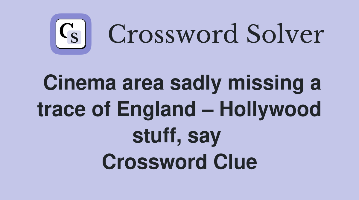 Cinema area sadly missing a trace of England – Hollywood stuff, say  Crossword Clue