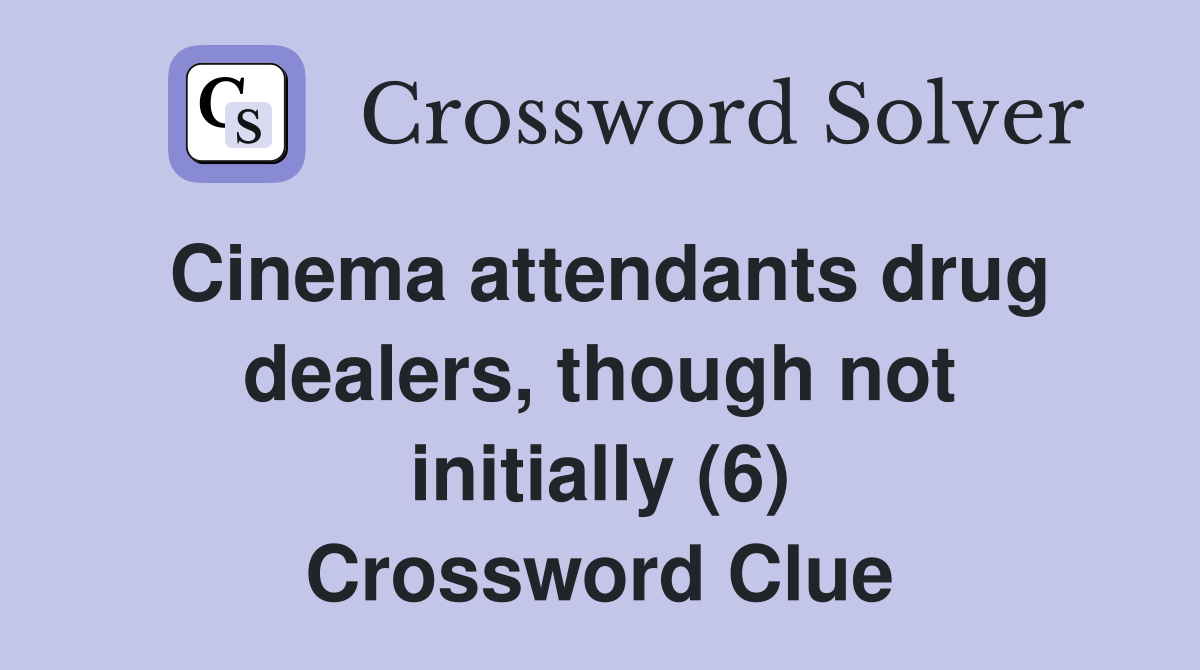 Cinema attendants drug dealers, though not initially (6) Crossword Clue