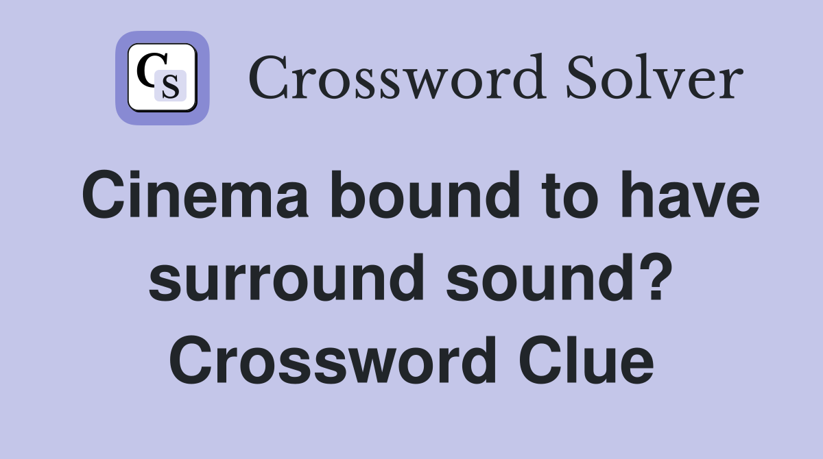 Cinema bound to have surround sound? Crossword Clue