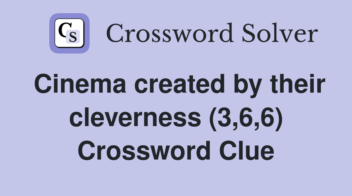 Cinema created by their cleverness (3,6,6) Crossword Clue