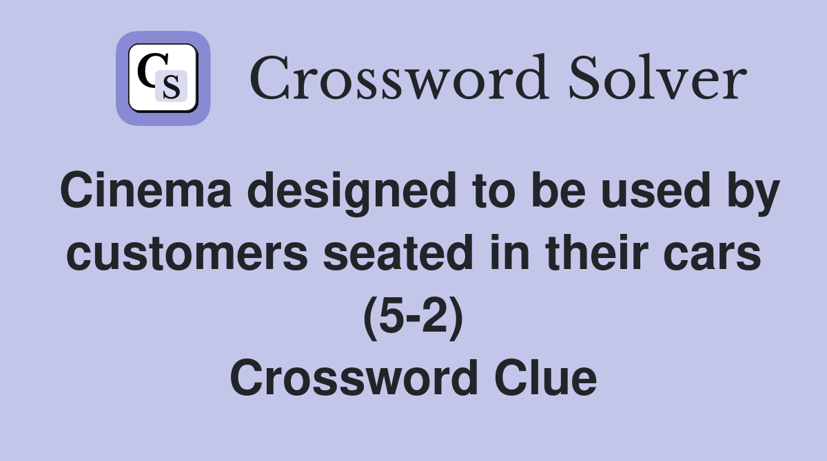 Cinema designed to be used by customers seated in their cars (5-2) Crossword Clue