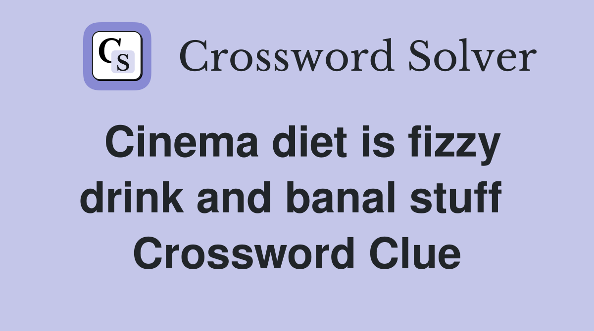Cinema diet is fizzy drink and banal stuff  Crossword Clue