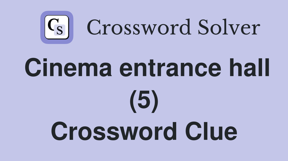 Cinema entrance hall (5) Crossword Clue