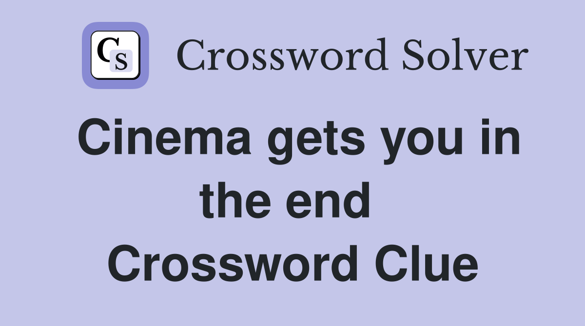 Cinema gets you in the end  Crossword Clue