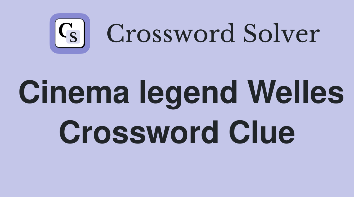 Cinema legend Welles Crossword Clue