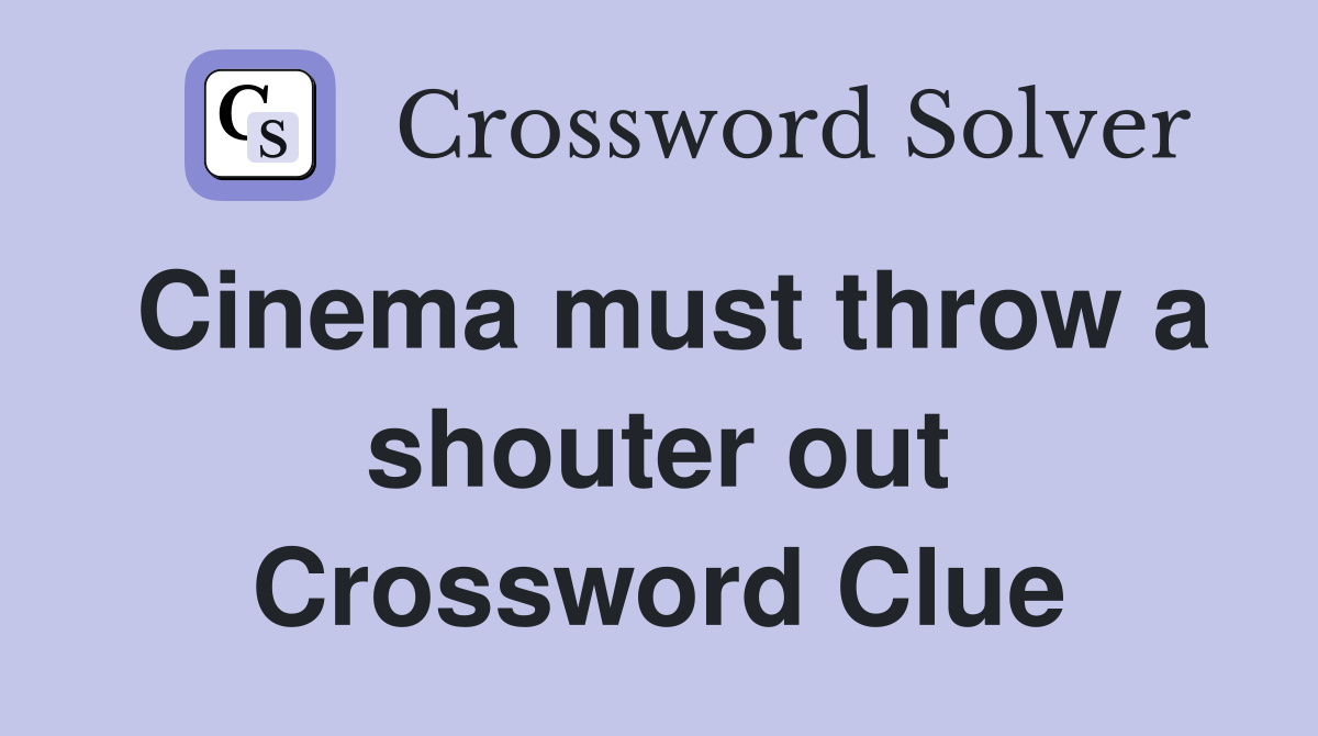 Cinema must throw a shouter out Crossword Clue