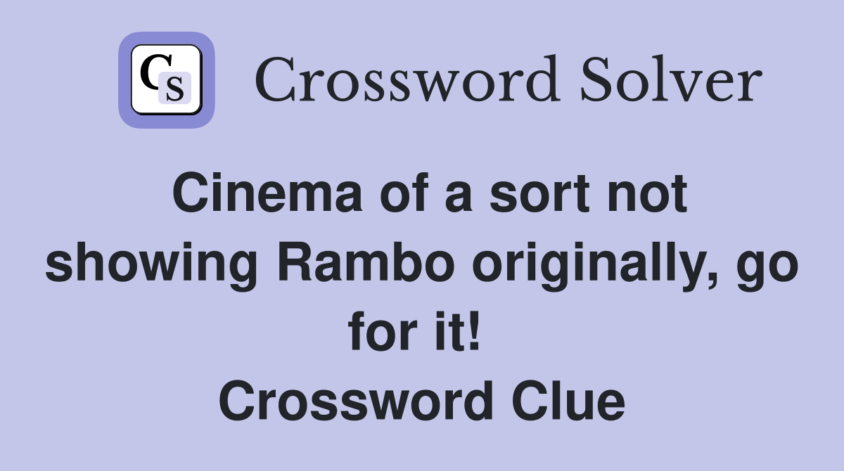 Cinema of a sort not showing Rambo originally, go for it!  Crossword Clue
