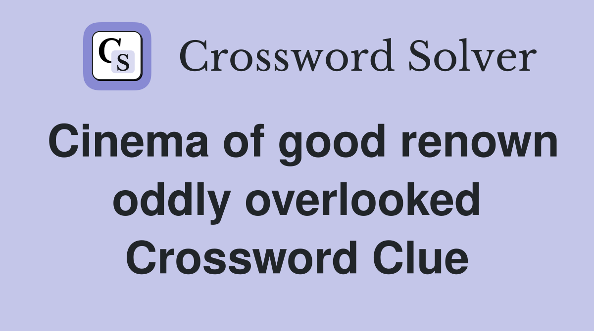 Cinema of good renown oddly overlooked Crossword Clue
