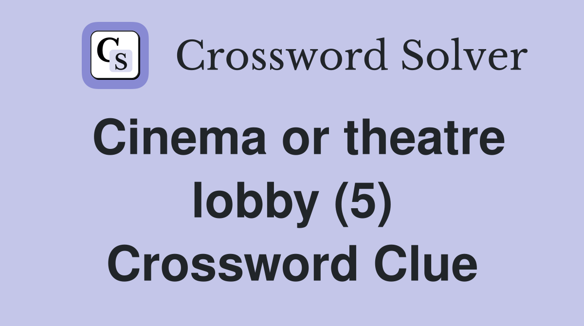 Cinema or theatre lobby (5) Crossword Clue
