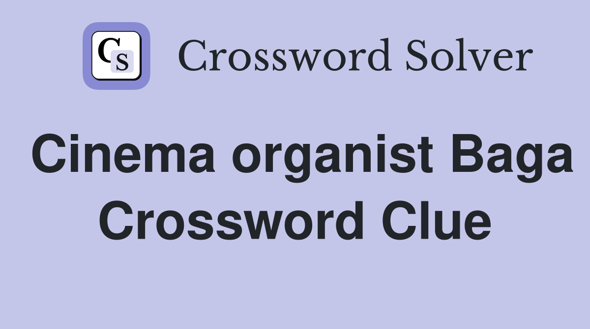 Cinema organist Baga Crossword Clue