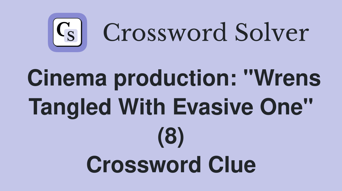 Cinema production: "Wrens Tangled With Evasive One" (8) Crossword Clue