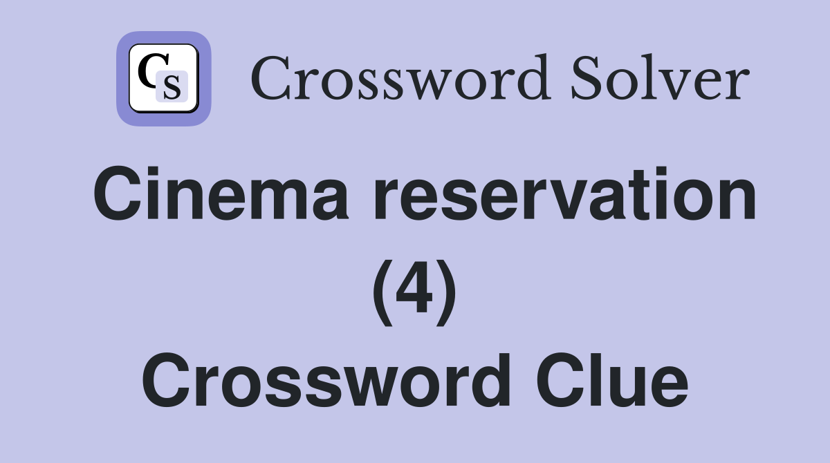 Cinema reservation (4) Crossword Clue
