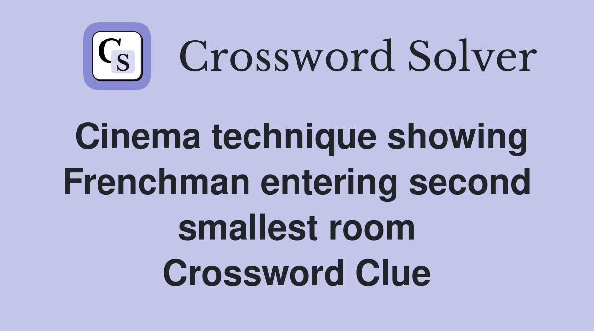 Cinema technique showing Frenchman entering second smallest room Crossword Clue