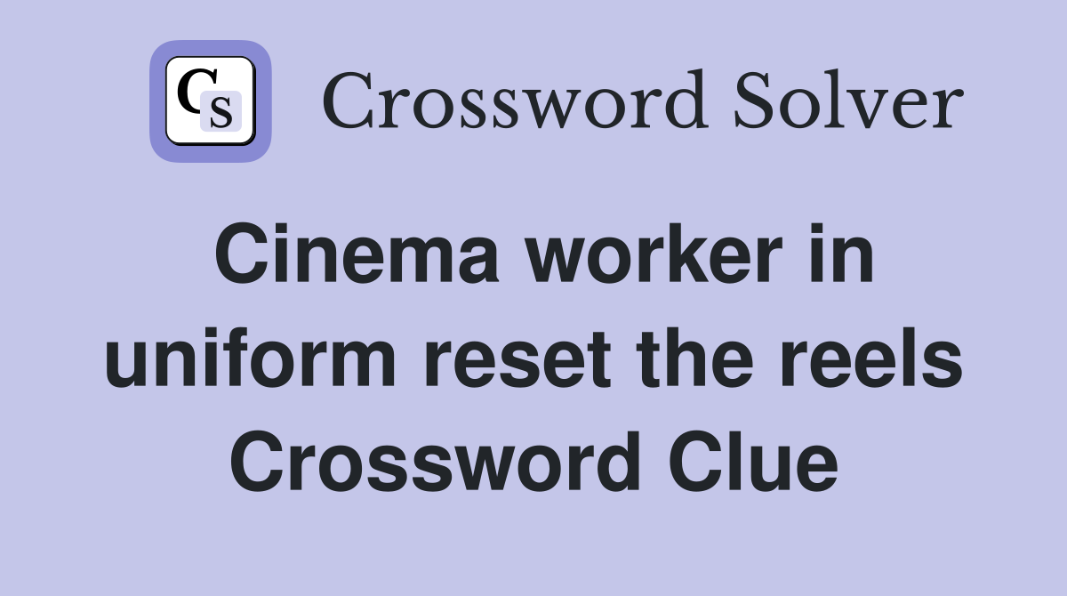 Cinema worker in uniform reset the reels Crossword Clue