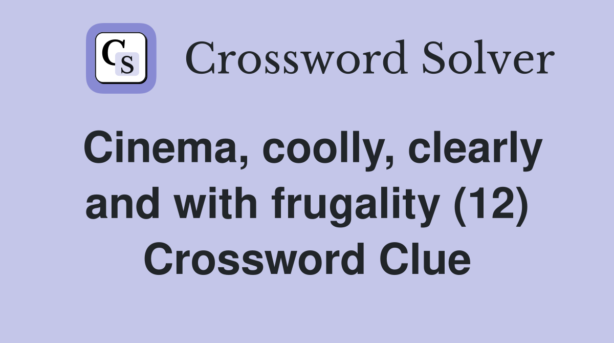 Cinema, coolly, clearly and with frugality (12) Crossword Clue