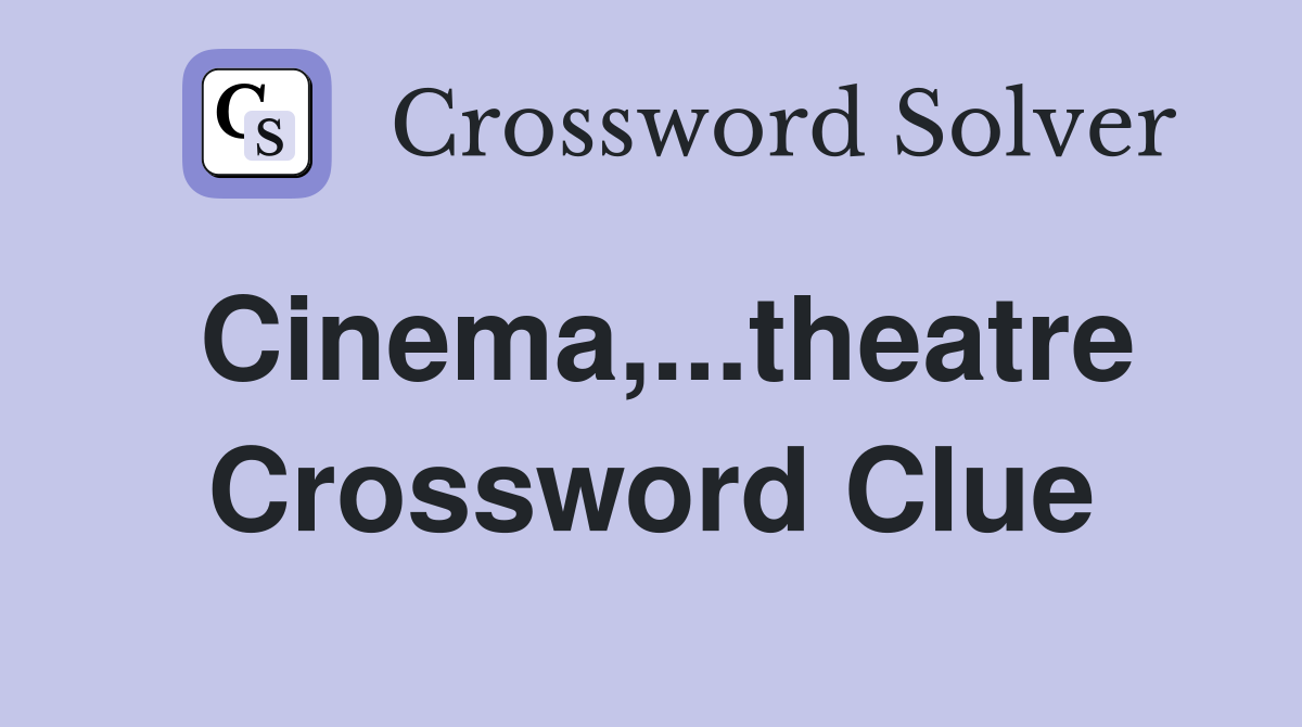 Cinema,...theatre Crossword Clue
