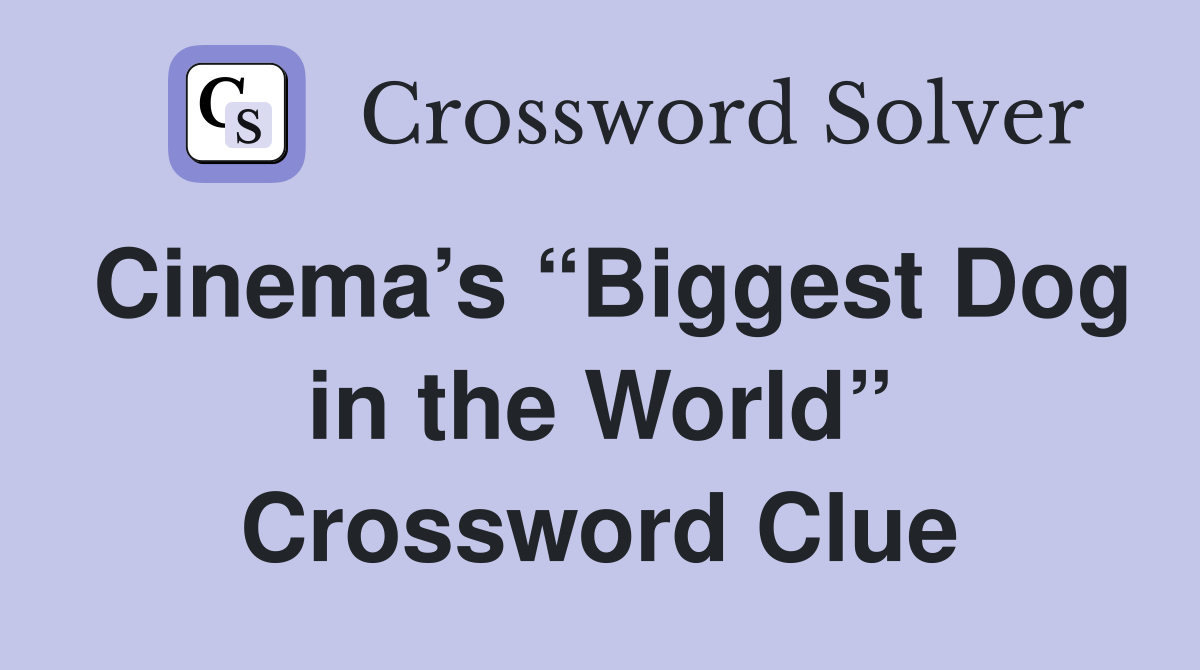 Cinema’s “Biggest Dog in the World” Crossword Clue