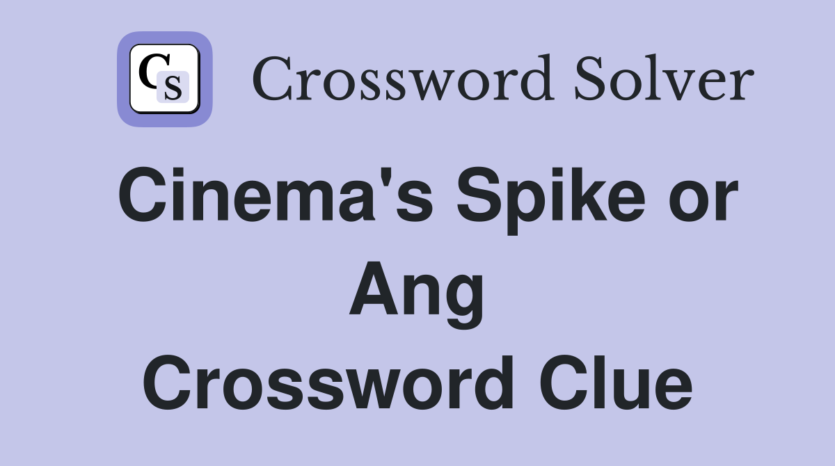 Cinema's Spike or Ang Crossword Clue