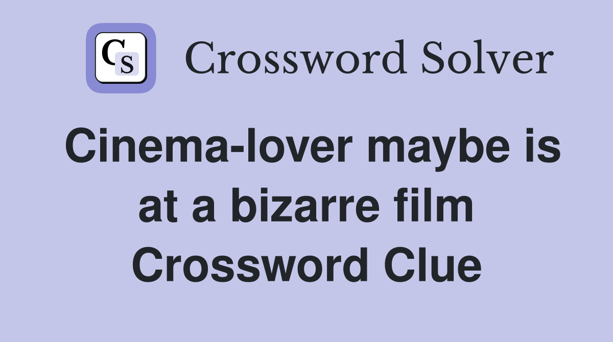 Cinema-lover maybe is at a bizarre film Crossword Clue
