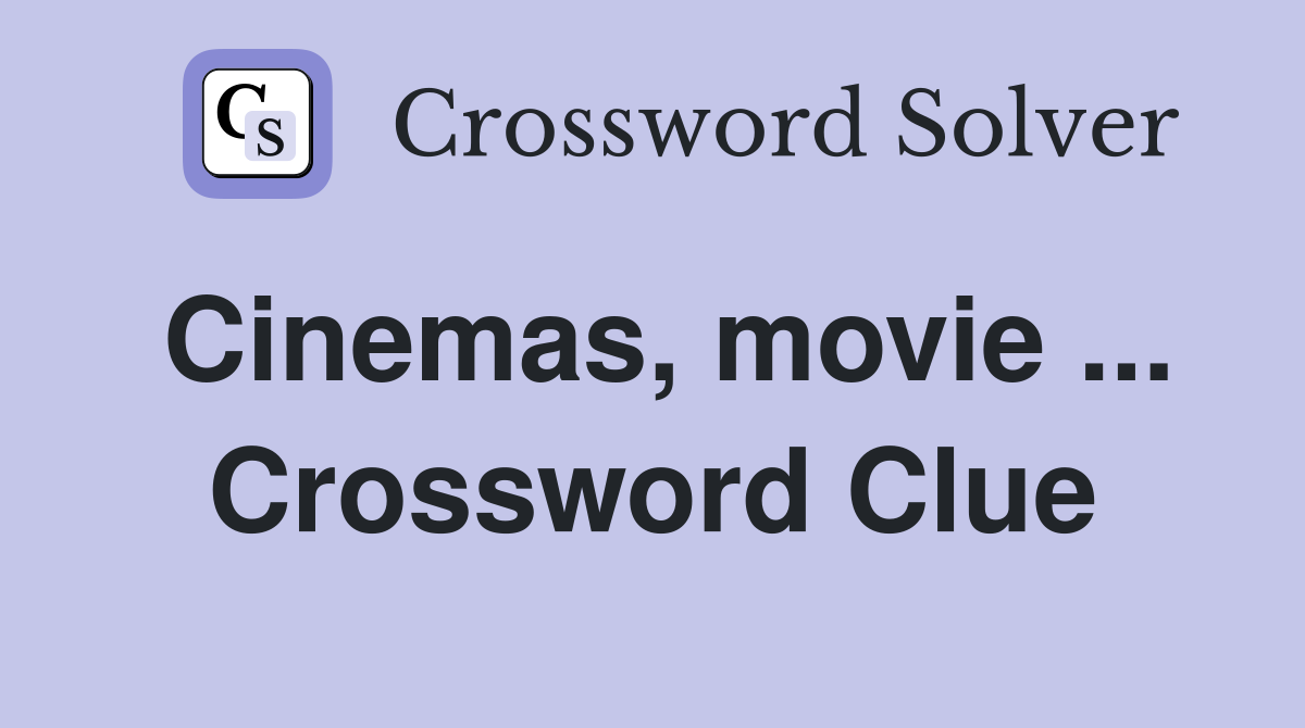 Cinemas, movie ... Crossword Clue