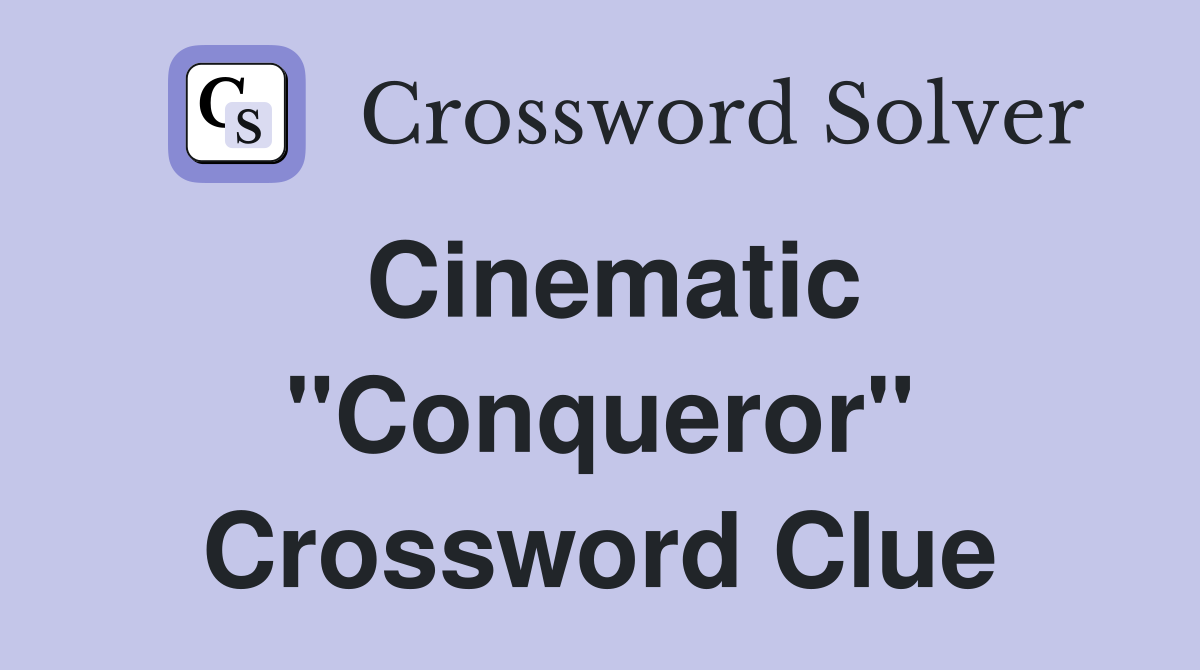 Cinematic "Conqueror" Crossword Clue