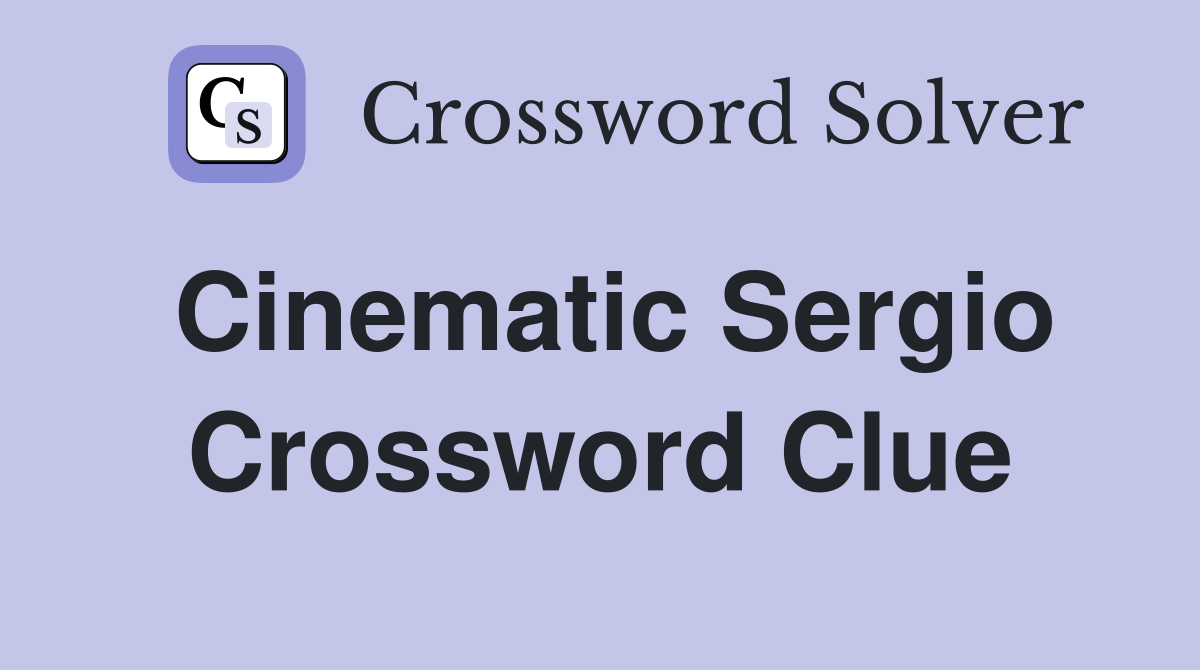 Cinematic Sergio Crossword Clue
