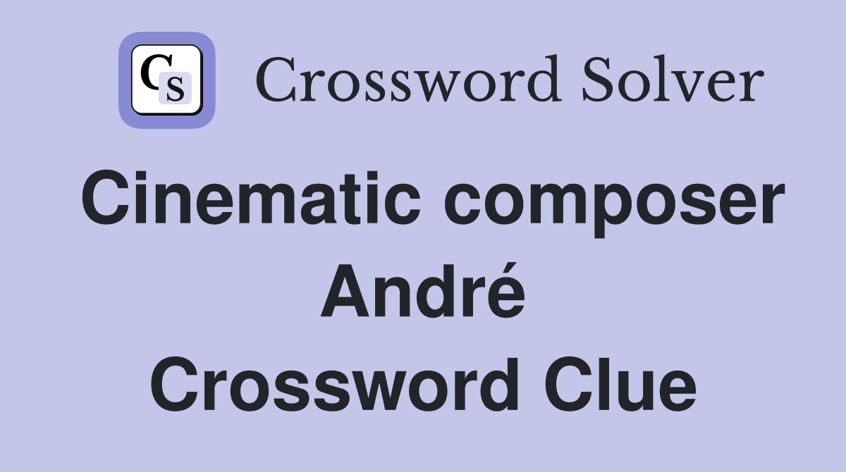 Cinematic composer André Crossword Clue