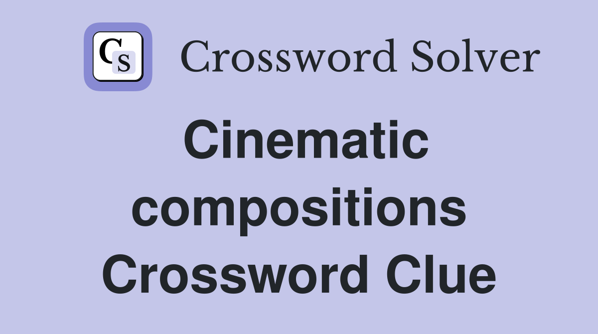 Cinematic compositions Crossword Clue
