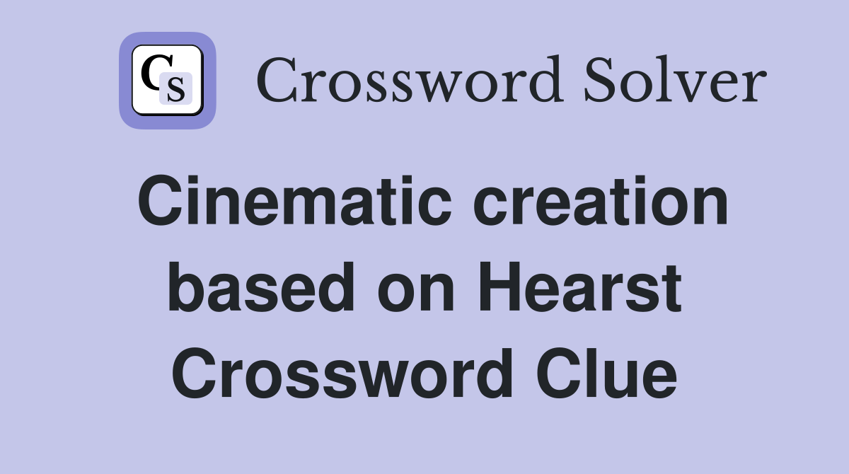Cinematic creation based on Hearst Crossword Clue