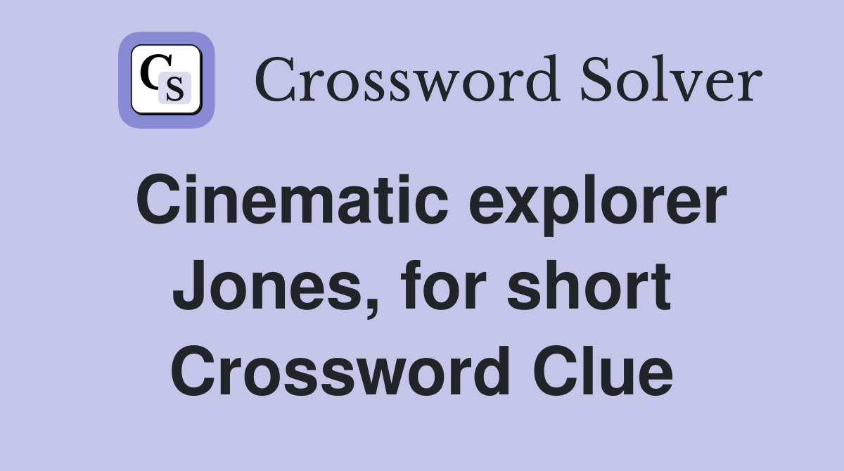 Cinematic explorer Jones, for short Crossword Clue