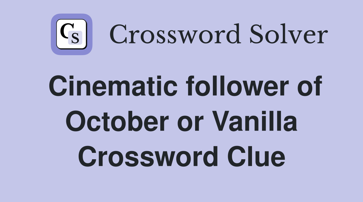 Cinematic follower of October or Vanilla Crossword Clue