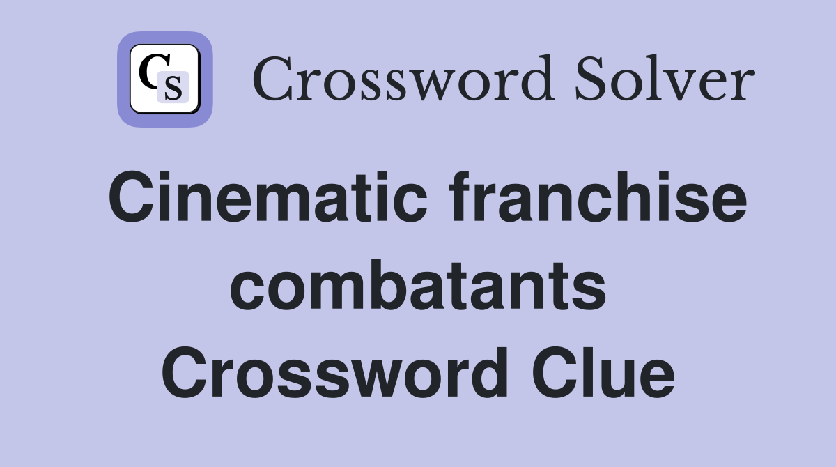 Cinematic franchise combatants Crossword Clue