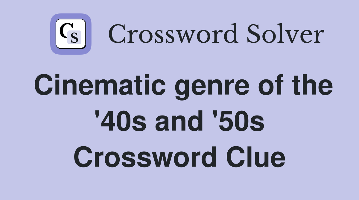 Cinematic genre of the '40s and '50s Crossword Clue