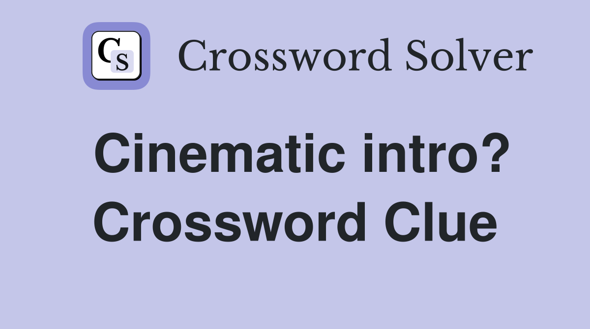 Cinematic intro? Crossword Clue