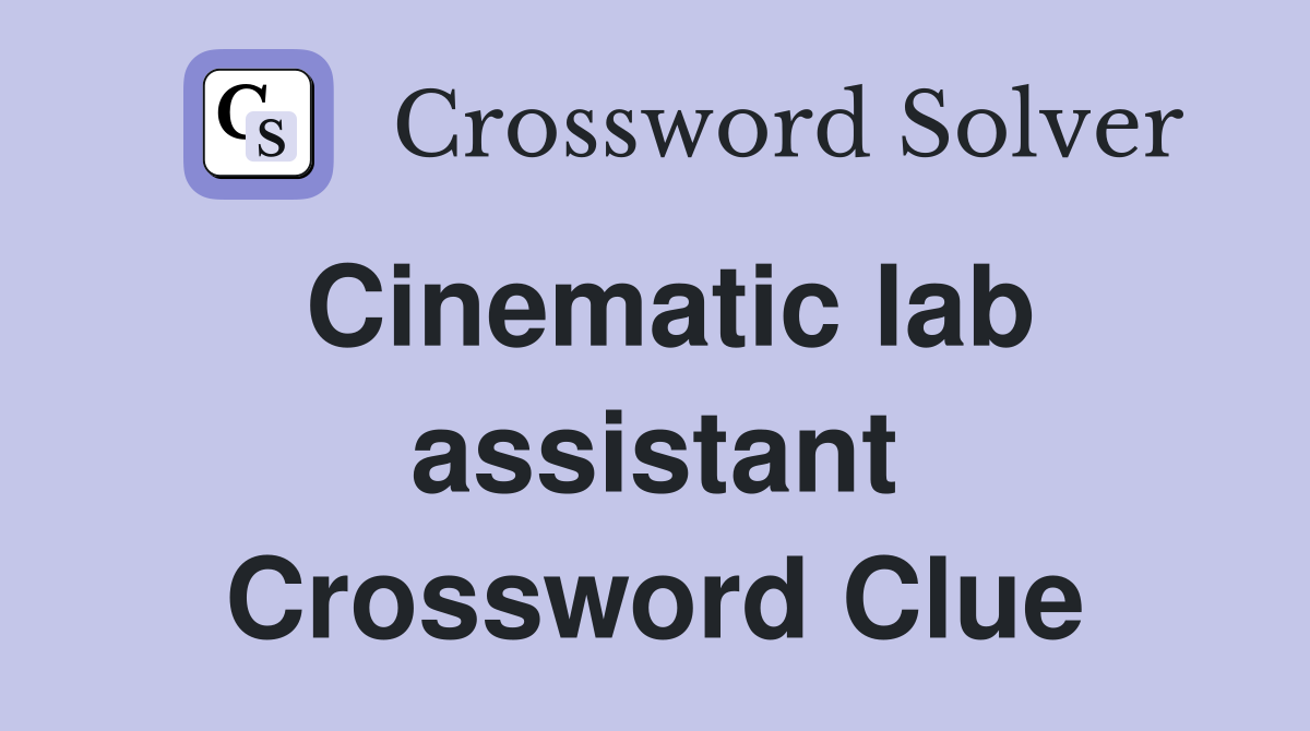 Cinematic lab assistant Crossword Clue