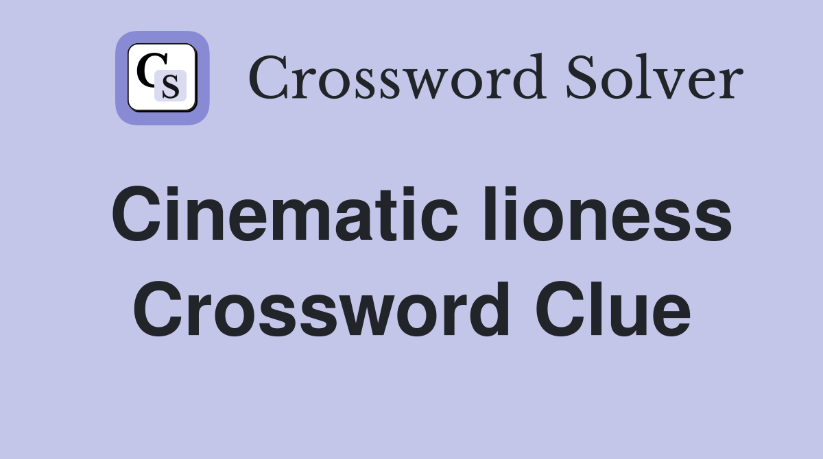 Cinematic lioness Crossword Clue
