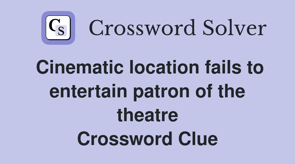 Cinematic location fails to entertain patron of the theatre Crossword Clue